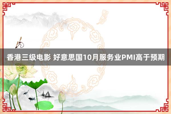 香港三级电影 好意思国10月服务业PMI高于预期